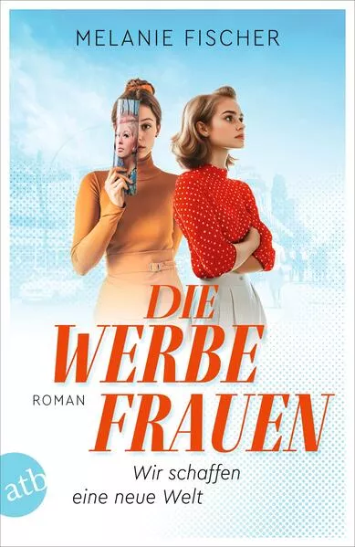 Cover: Die Werbefrauen – Wir schaffen eine neue Welt