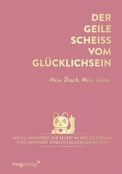 Cover: Der geile Scheiß vom Glücklichsein – Mein Buch. Mein Leben.