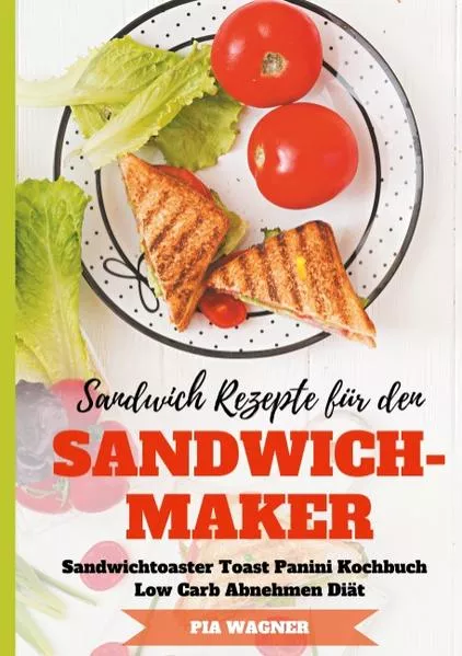 Cover: Sandwich Rezepte für den Sandwichmaker Sandwichtoaster Toast Panini Kochbuch Low Carb Abnehmen Diät