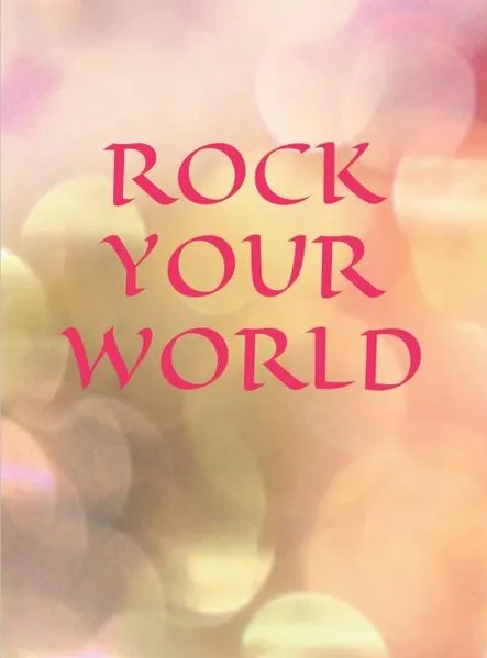 ROCK YOUR WORLD