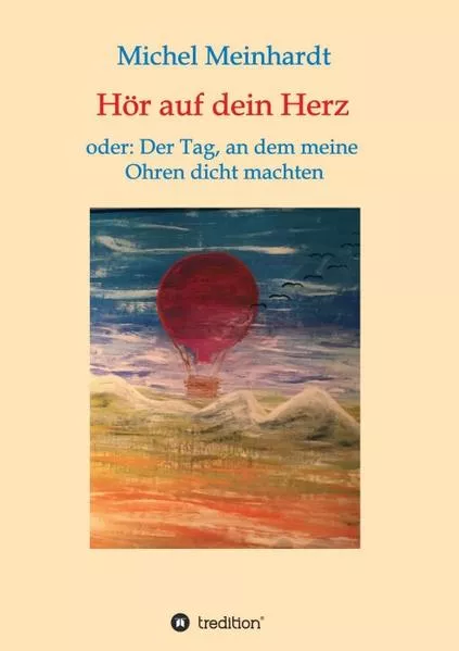 Cover: Hör auf dein Herz oder: Der Tag, an dem meine Ohren dicht machten
