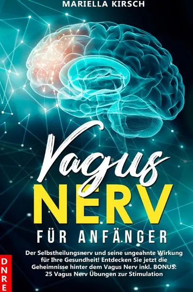 Cover: Gesundheit / Vagus Nerv für Anfänger: Der Selbstheilungsnerv und seine ungeahnte Wirkung für Ihre Gesundheit! Entdecken Sie jetzt die Geheimnisse hinter dem Vagus Nerv inkl. BONUS: 25 Vagus Nerv Übungen zur Stimulation