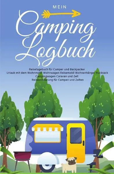 Mein Camping Logbuch Reisetagebuch für Camper und Backpacker Urlaub mit dem Wohnmobil Wohnwagen Reisemobil Wohnanhänger Rucksack Campingwagen Caravan und Zelt Reiseerinnerung für Campen und Zelten