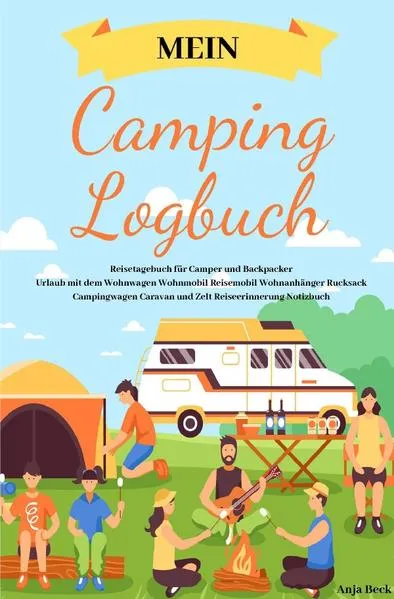 Mein Camping Logbuch Reisetagebuch für Camper und Backpacker Urlaub mit dem Wohnwagen Wohnmobil Reisemobil Wohnanhänger Rucksack Campingwagen Caravan und Zelt Reiseerinnerung Notizbuch