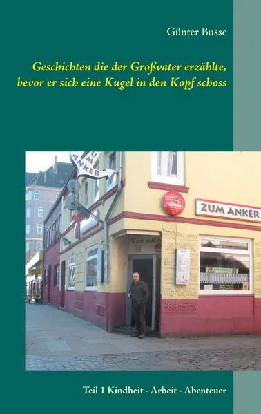 Cover: Geschichten die der Großvater erzählte, bevor er sich eine Kugel in den Kopf schoss