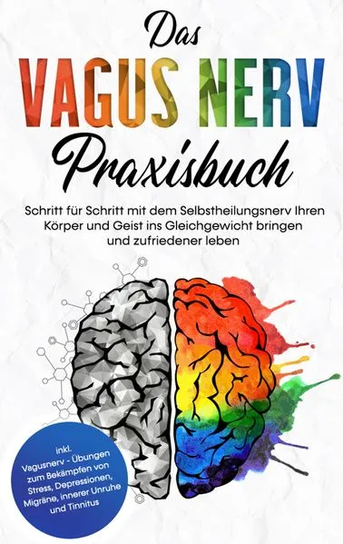 Cover: Das Vagus Nerv Praxisbuch: Schritt für Schritt mit dem Selbstheilungsnerv Ihren Körper und Geist ins Gleichgewicht bringen und zufriedener leben - inkl. Vagusnerv - Übungen zum Bekämpfen von Stress, Depressionen, Migräne, innerer Unruhe und Tinnitus