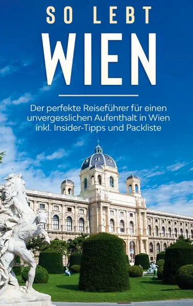 Cover: So lebt Wien: Der perfekte Reiseführer für einen unvergesslichen Aufenthalt in Wien inkl. Insider-Tipps und Packliste