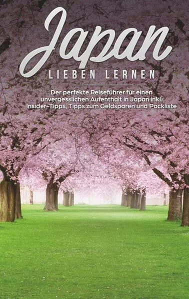 Cover: Japan lieben lernen: Der perfekte Reiseführer für einen unvergesslichen Aufenthalt in Japan inkl. Insider Tipps, Tipps zum Geldsparen und Packliste