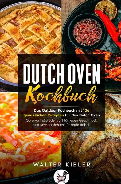 Cover: Dutch Oven Kochbuch Das Outdoor Kochbuch mit 106 genüsslichen Rezepten für den Dutch Oven - Ob pikant süß oder zart für jeden Geschmack sind unwiderstehliche Rezepte dabei.