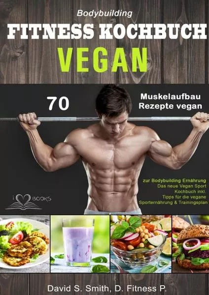 Cover: Bodybuilding VEGAN FITNESS Kochbuch: 70 Muskelaufbau Rezepte vegan zur Bodybuilding Ernährung. Das neue Vegan Sport Kochbuch inkl. Tipps für die vegane Sporternährung & Trainingsplan