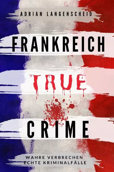 Cover: True Crime International / Frankreich True Crime Wahre Verbrechen Echte Kriminalfälle