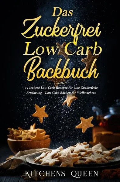 Cover: Das Zuckerfrei Low Carb Backbuch: 77 leckere Low Carb Rezepte für eine Zuckerfreie Ernährung - Low Carb Backen für Weihnachten