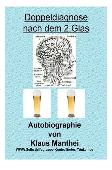 Cover: Doppeldiagnose nach dem 2. Glas Autobiographie von Klaus Manthei www.selbsthilfegruppe-kontrolliertes-trinken.de