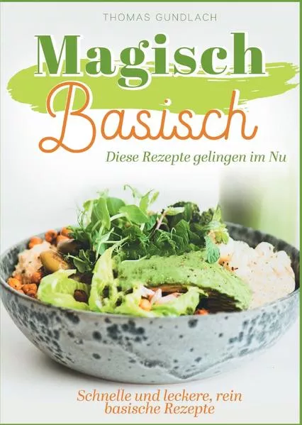 Magisch Basisch - Diese Rezepte gelingen im Nu - Schnelle und leckere, rein basische Rezepte</a>