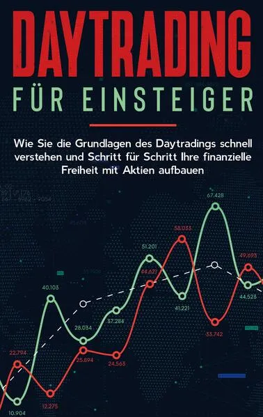 Cover: Daytrading für Einsteiger: Wie Sie die Grundlagen des Daytradings schnell verstehen und Schritt für Schritt Ihre finanzielle Freiheit mit Aktien aufbauen