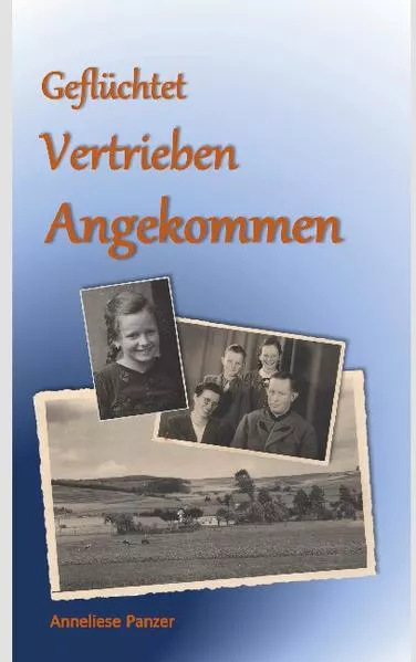 Cover: Geflüchtet - Vertrieben - Angekommen