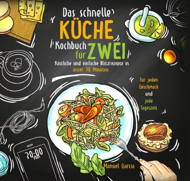 Cover: Das schnelle Küche Kochbuch für Zwei – köstliche und einfache Blitzrezepte in unter 30 Minuten. Für jeden Geschmack und jede Tageszeit. Inkl. Nährwertangaben und Meal Prep Ratgeber.