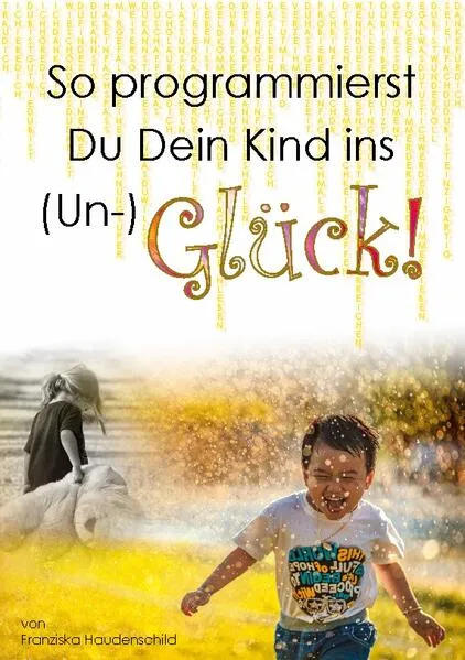 Cover: So programmierst Du Dein Kind ins (Un-)Glück!