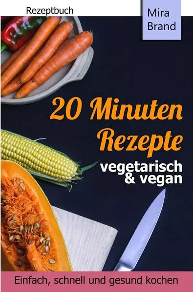 Cover: 20 Minuten Rezepte - vegetarisch und vegan: Einfach, schnell und gesund kochen