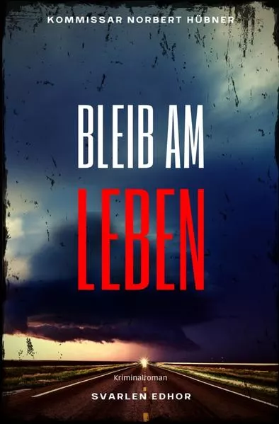 Cover: Kommissar Norbert Hübner ermittelt / BLEIB AM LEBEN: Kriminalroman - Kommissar Norbert Hübner 4