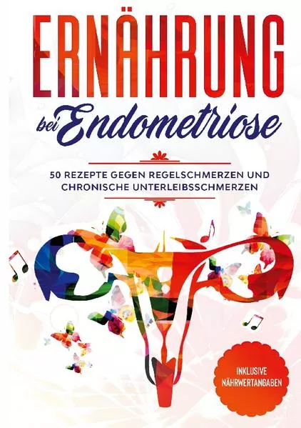 Cover: Ernährung bei Endometriose: 50 Rezepte gegen Regelschmerzen und chronische Unterleibsschmerzen - Inklusive Nährwertangaben