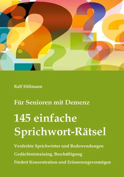 Cover: Für Senioren mit Demenz: 145 einfache Sprichwort-Rätsel - verdrehte Sprichwörter und Redewendungen - Gedächtnistraining, Beschäftigung