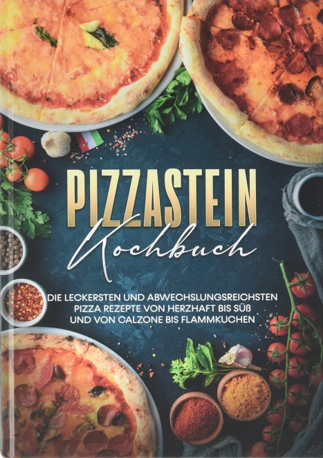 Cover: Pizzastein Kochbuch: Die leckersten und abwechslungsreichsten Pizza Rezepte von herzhaft bis süß und von Calzone bis Flammkuchen