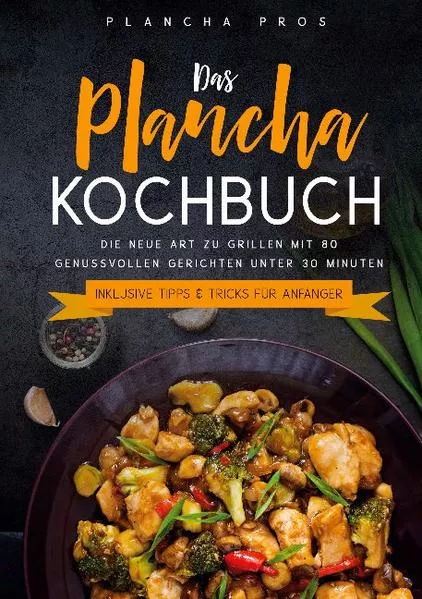 Cover: Das Plancha Kochbuch: Die neue Art zu Grillen mit 80 genussvollen Gerichten unter 30 Minuten - Inklusive Tipps & Tricks für Anfänger