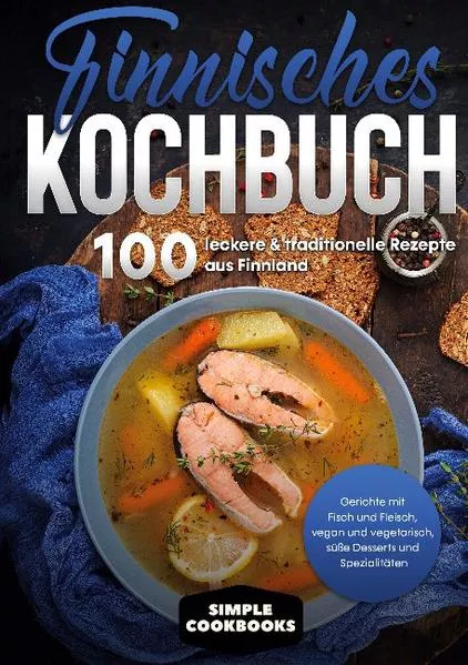 Cover: Finnisches Kochbuch: 100 leckere & traditionelle Rezepte aus Finnland - Gerichte mit Fisch und Fleisch, vegan und vegetarisch, süße Desserts und Spezialitäten