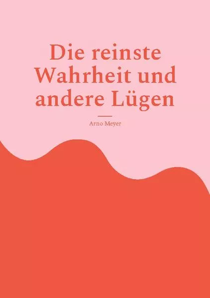 Die reinste Wahrheit und andere Lügen