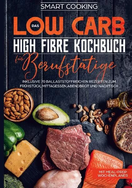 Das Low Carb High Fibre Kochbuch für Berufstätige - inklusive 70 ballaststoffreichen Rezepten zum Frühstück, Mittagessen,Abendbrot und Nachtisch | Mit Meal-Prep Wochenplaner</a>