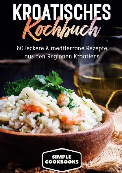 Cover: Kroatisches Kochbuch: 80 leckere & mediterrane Rezepte aus den Regionen Kroatiens