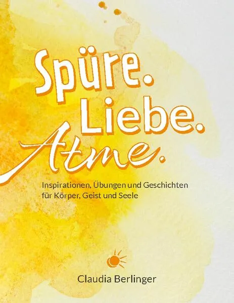 Cover: Spüre. Liebe. Atme.