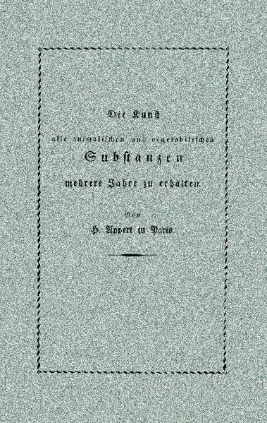 Cover: Die Kunst, alle animalischen und vegetabilischen Substanzen in voller Frische zu erhalten