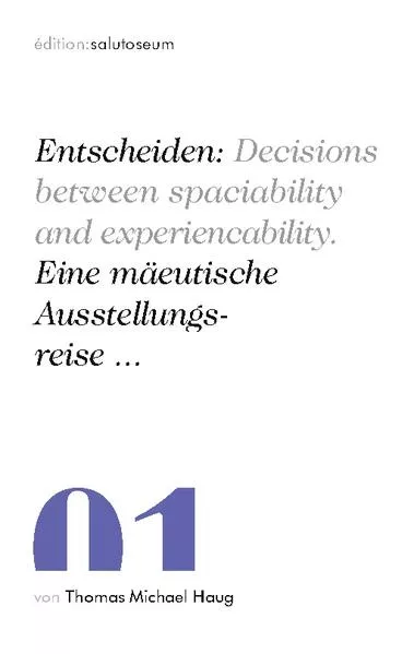 Cover: Entscheiden: Decisions between spaciability and experiencability. Eine mäeutische Ausstellungsreise ...