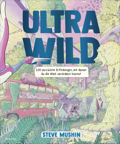 Cover: Ultrawild – 100 verrückte Erfindungen, mit denen du die Welt verändern kannst