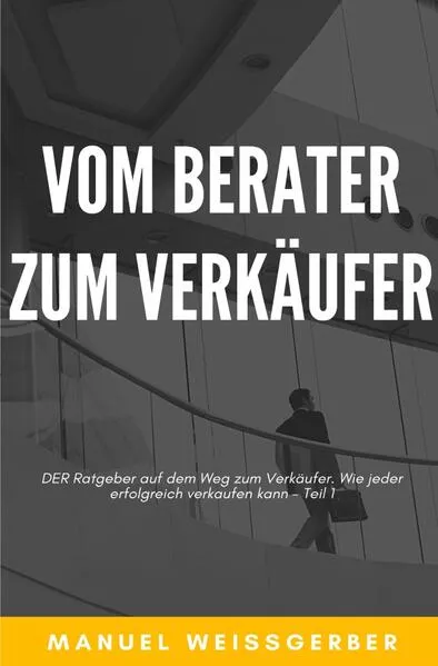 Vom Berater zum Verkäufer / Vom Berater zum Verkäufer - Teil 1