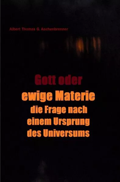 Cover: Gott oder ewige Materie - die Frage nach einem Ursprung des Universums