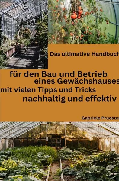 Cover: Das ultimative Handbuch, für den Bau und Betrieb eines Gewächshauses, mit vielen Tipps und Tricks. Nachhaltig und effektiv.