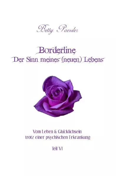 Cover: Vom Leben &amp; Glücklichsein trotz einer psychischen Erkrankung / Borderline - Der Sinn meines (neuen) Lebens