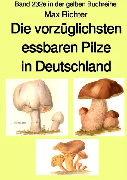 Cover: gelbe Buchreihe / Die vorzüglichsten essbaren Pilze in Deutschland – Band 232e in der gelben Buchreihe – bei Jürgen Ruszkowski
