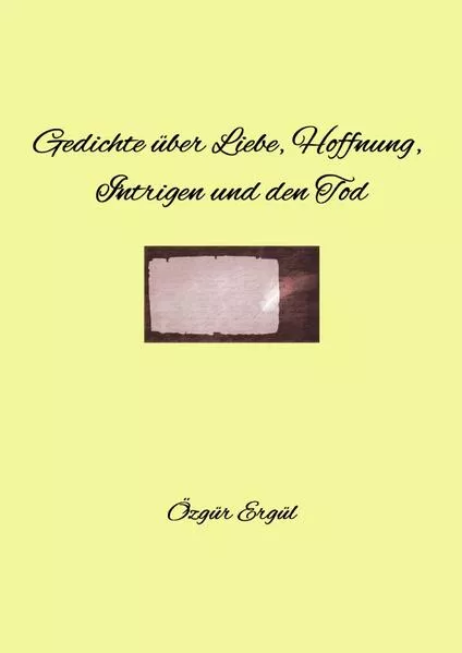 Cover: Gedichte von Özgür Ergül / Gedichte über Liebe, Hoffnung, Intrigen und den Tod