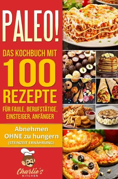 Cover: PALEO! Das Kochbuch mit 100 Rezepte für Faule, Berufstätige, Einsteiger, Anfänger