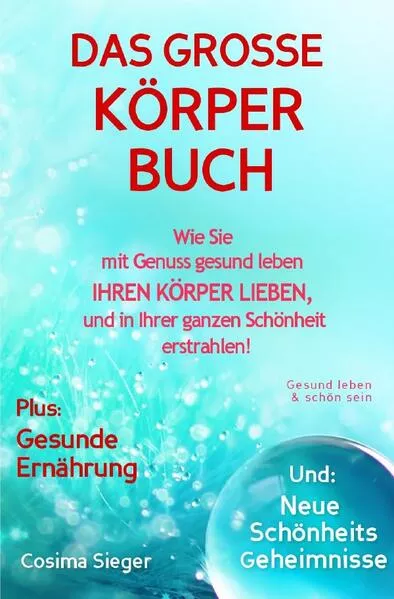 Gesund leben & schön sein: DAS GROSSE KÖRPERBUCH! Wie Sie mit Genuss gesund leben, Ihren Körper LIEBEN und in Ihrer ganzen Schönheit erstrahlen!
