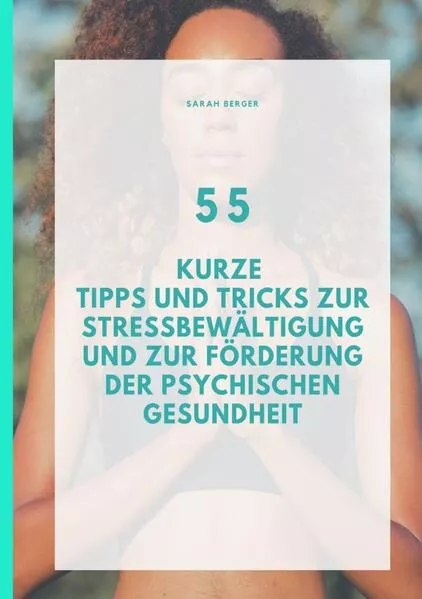 Cover: 55 Kurze Tipps und Tricks zur Stressbewältigung und zur Förderung der Psychischen Gesundheit