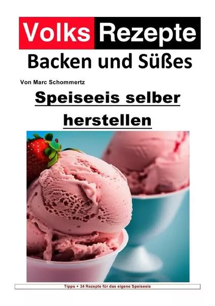 Cover: Volksrezepte Backen und Süßes / Volksrezepte Backen und Süßes - Speiseeis selber herstellen