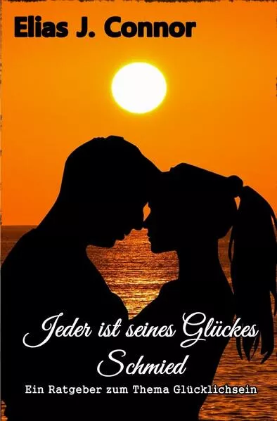 Cover: Jeder ist seines Glückes Schmied - Ein Ratrgeber zum Thema Glücklichsein