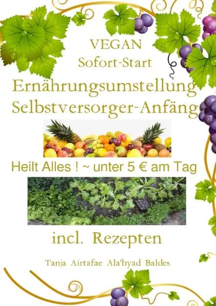 Cover: VEGAN-Sofort-Start-Ernährungsumstellung+Selbstversorger-Anfänger~Heilt Alles ! ~ unter 5€ am Tag+ ~ incl. Rezepten