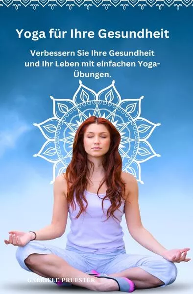 Cover: Yoga für ihre Gesundheit, Verbessern Sie Ihre Gesundheit und Ihr Leben mit einfachen Yoga-Übungen