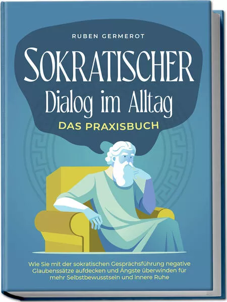 Sokratischer Dialog im Alltag - Das Praxisbuch: Wie Sie mit der sokratischen Gesprächsführung negative Glaubenssätze aufdecken und Ängste überwinden für mehr Selbstbewusstsein und innere Ruhe</a>